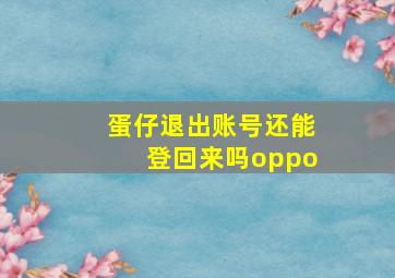 蛋仔退出账号还能登回来吗oppo