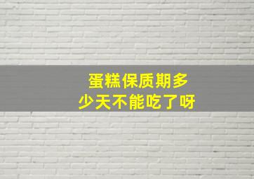 蛋糕保质期多少天不能吃了呀