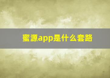 蜜源app是什么套路