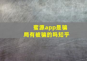 蜜源app是骗局有被骗的吗知乎