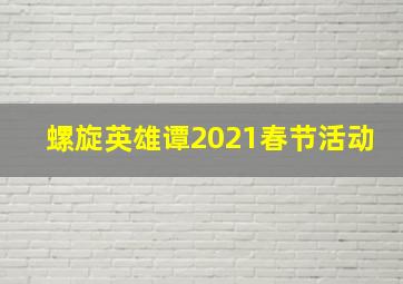 螺旋英雄谭2021春节活动