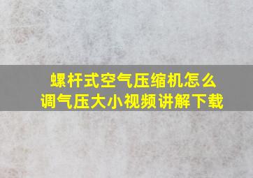 螺杆式空气压缩机怎么调气压大小视频讲解下载