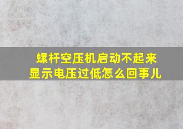 螺杆空压机启动不起来显示电压过低怎么回事儿