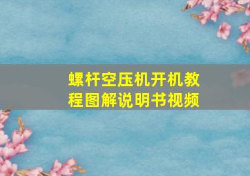 螺杆空压机开机教程图解说明书视频