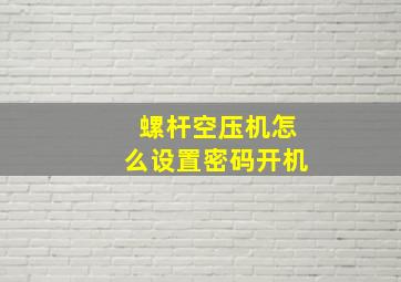 螺杆空压机怎么设置密码开机