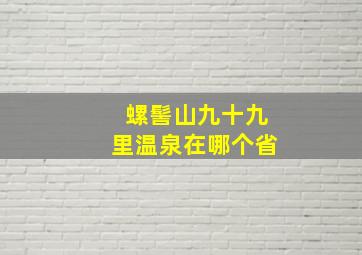 螺髻山九十九里温泉在哪个省