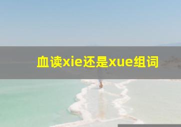 血读xie还是xue组词