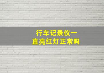 行车记录仪一直亮红灯正常吗