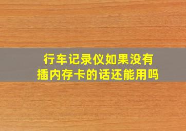 行车记录仪如果没有插内存卡的话还能用吗