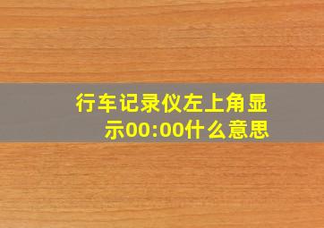 行车记录仪左上角显示00:00什么意思