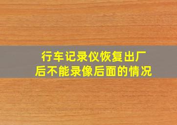 行车记录仪恢复出厂后不能录像后面的情况