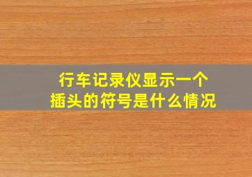 行车记录仪显示一个插头的符号是什么情况