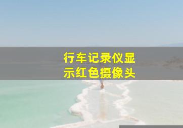 行车记录仪显示红色摄像头