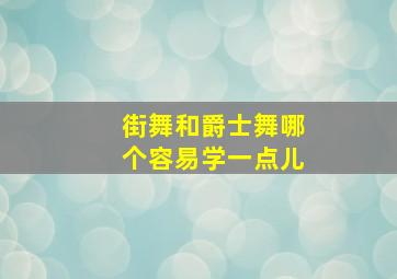 街舞和爵士舞哪个容易学一点儿