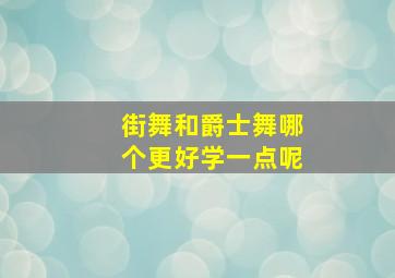 街舞和爵士舞哪个更好学一点呢