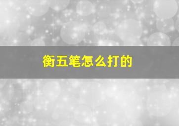 衡五笔怎么打的