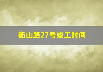 衡山路27号竣工时间