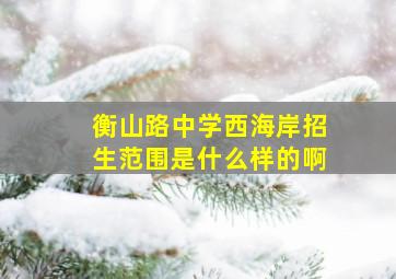 衡山路中学西海岸招生范围是什么样的啊