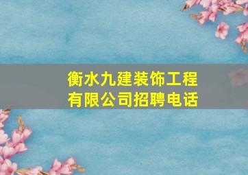 衡水九建装饰工程有限公司招聘电话