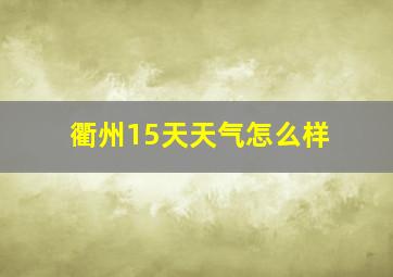 衢州15天天气怎么样