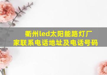 衢州led太阳能路灯厂家联系电话地址及电话号码