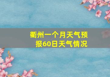 衢州一个月天气预报60日天气情况