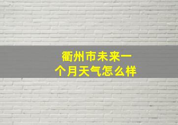 衢州市未来一个月天气怎么样