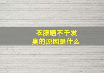 衣服晒不干发臭的原因是什么