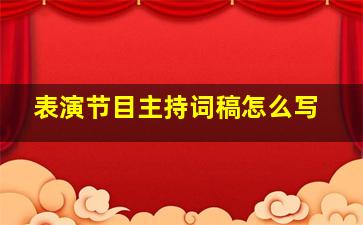 表演节目主持词稿怎么写