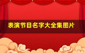 表演节目名字大全集图片