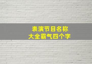 表演节目名称大全霸气四个字