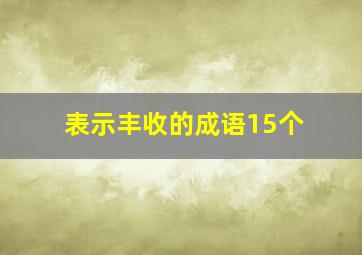 表示丰收的成语15个