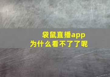 袋鼠直播app为什么看不了了呢