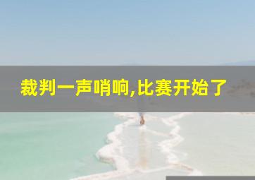 裁判一声哨响,比赛开始了