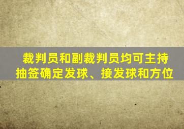 裁判员和副裁判员均可主持抽签确定发球、接发球和方位