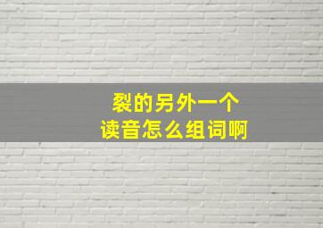 裂的另外一个读音怎么组词啊