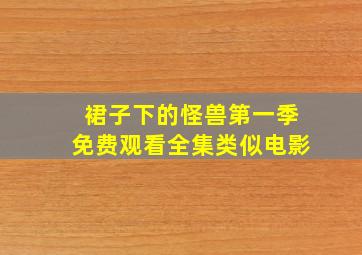 裙子下的怪兽第一季免费观看全集类似电影