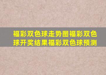 褔彩双色球走势图褔彩双色球开奖结果福彩双色球预测