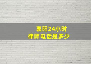 襄阳24小时律师电话是多少