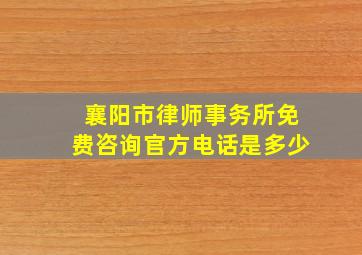 襄阳市律师事务所免费咨询官方电话是多少