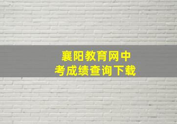 襄阳教育网中考成绩查询下载