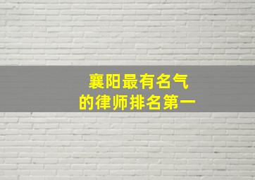 襄阳最有名气的律师排名第一