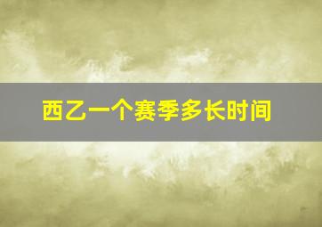 西乙一个赛季多长时间