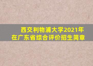 西交利物浦大学2021年在广东省综合评价招生简章