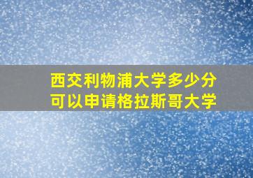 西交利物浦大学多少分可以申请格拉斯哥大学