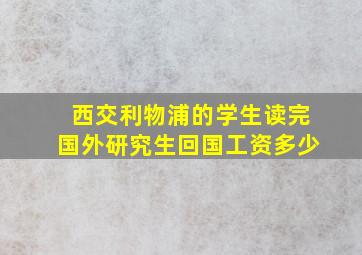 西交利物浦的学生读完国外研究生回国工资多少