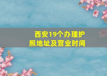 西安19个办理护照地址及营业时间