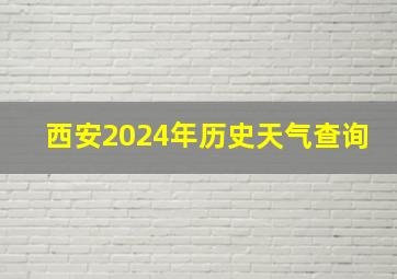 西安2024年历史天气查询