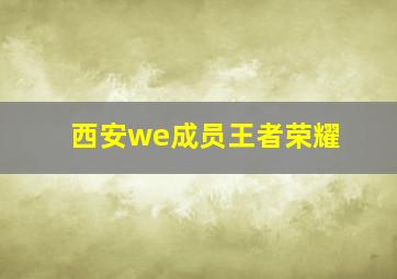 西安we成员王者荣耀