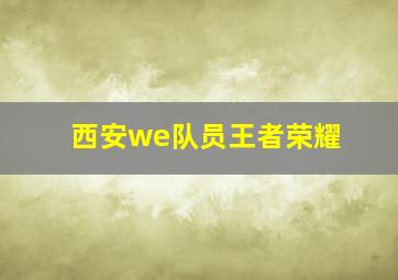 西安we队员王者荣耀